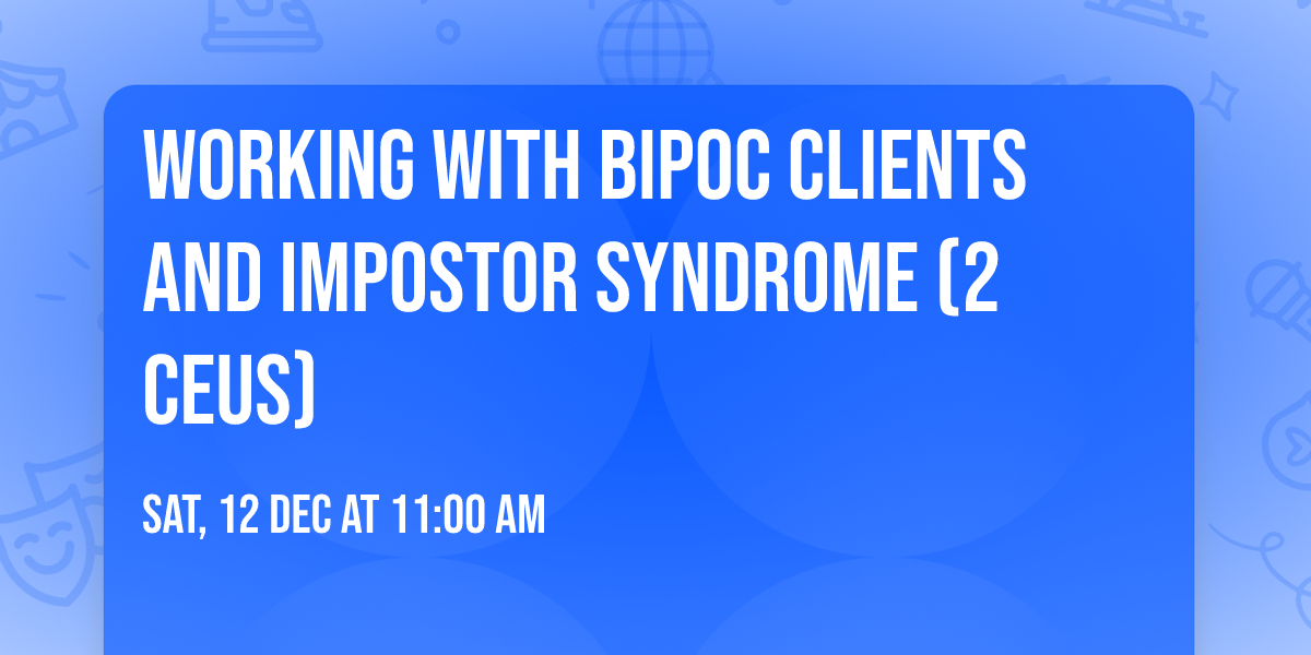 Working with BIPOC Clients and Impostor Syndrome (2 CEUs)