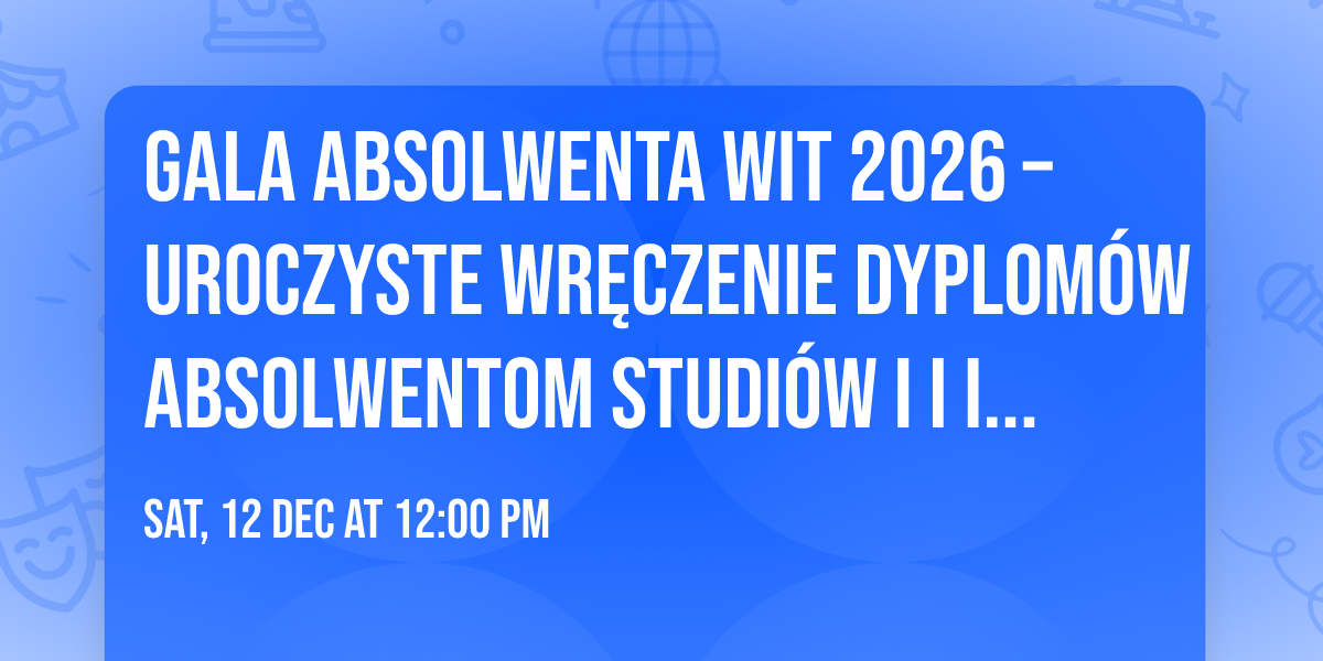 Gala Absolwenta WIT 2026 \u2013 uroczyste wr\u0119czenie dyplom\u00f3w absolwentom studi\u00f3w I i II stopnia!