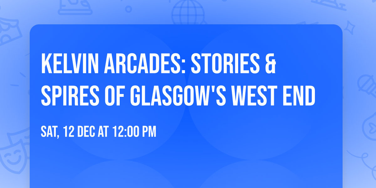 Kelvin Arcades: Stories & Spires of Glasgow's West End