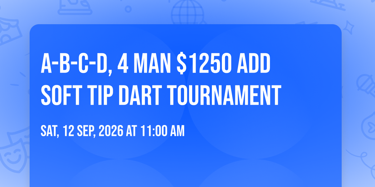 A-B-C-D, 4 MAN $1250 ADD SOFT TIP DART TOURNAMENT