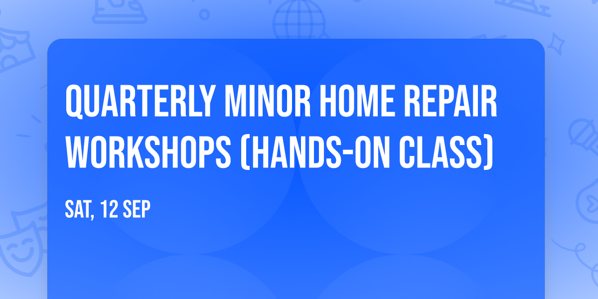 Quarterly Minor Home Repair Workshops (Hands-On Class)