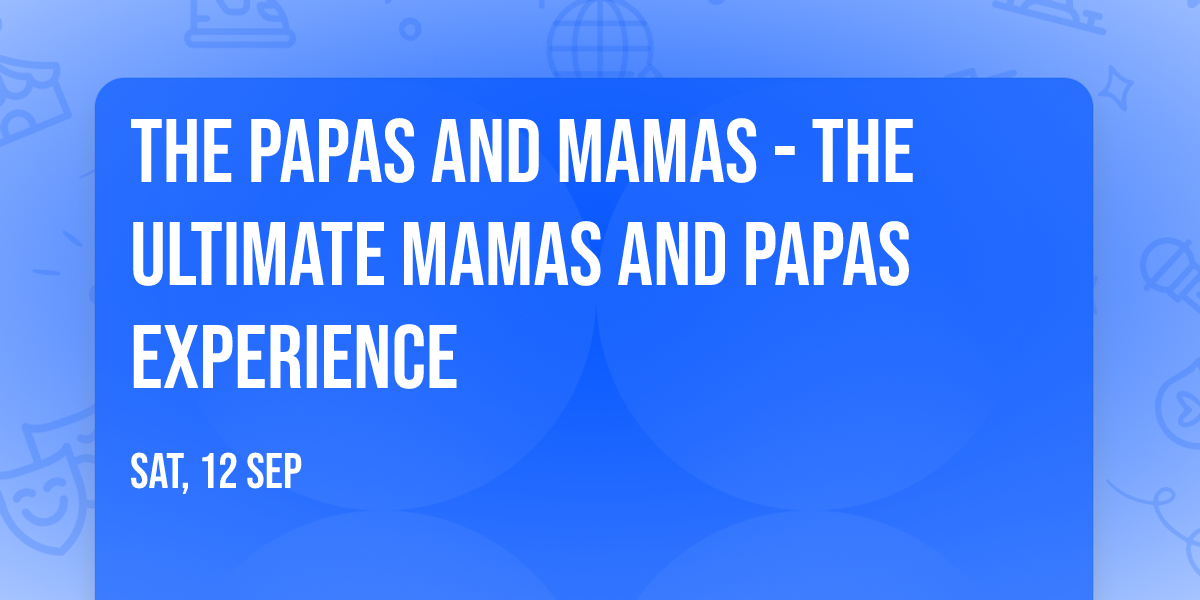 The Papas and Mamas - The Ultimate Mamas and Papas Experience