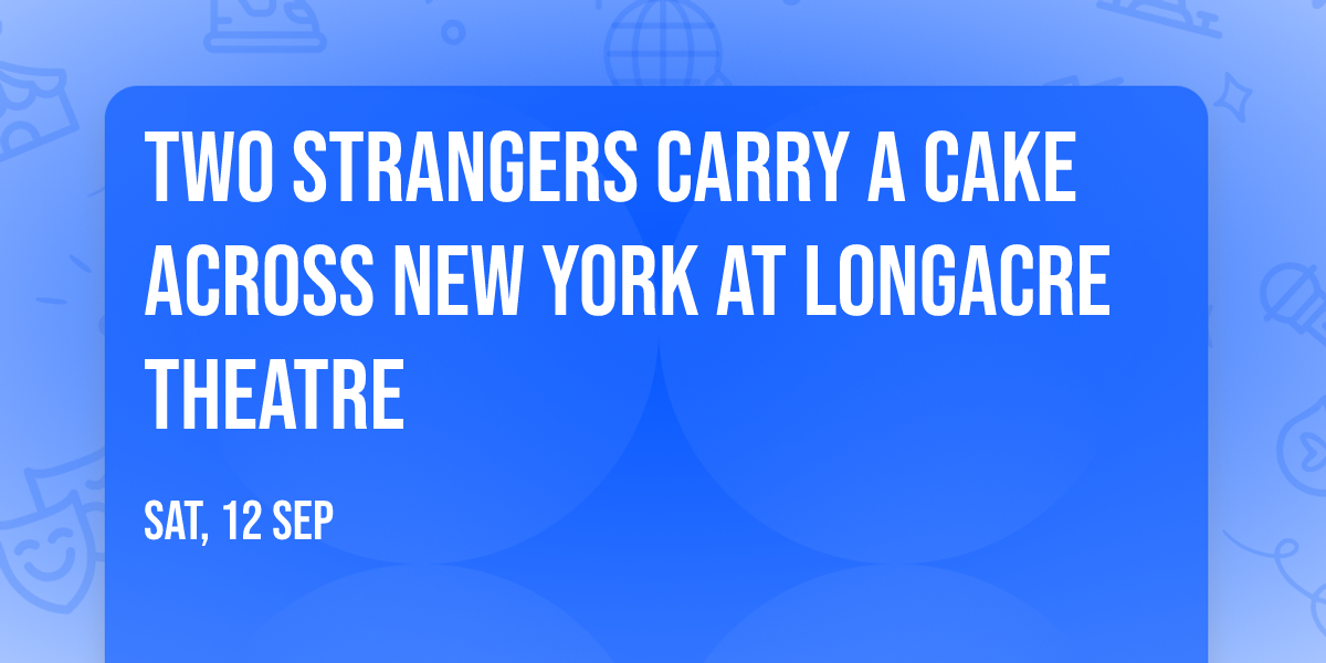 Two Strangers Carry a Cake Across New York at Longacre Theatre