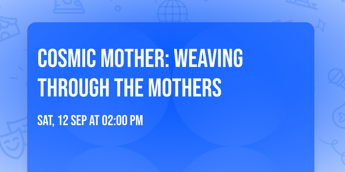 Cosmic Mother: Weaving Through the Mothers