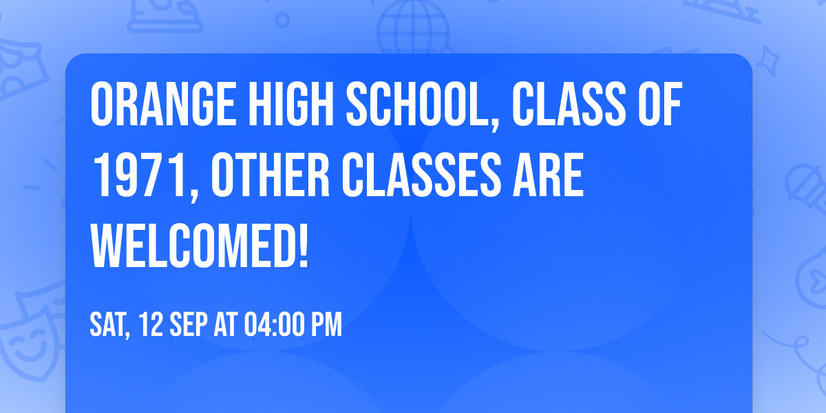 Orange High School, Class of 1971, other classes are welcomed! 