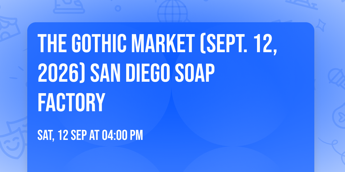 The Gothic Market (Sept. 12, 2026) San Diego Soap Factory