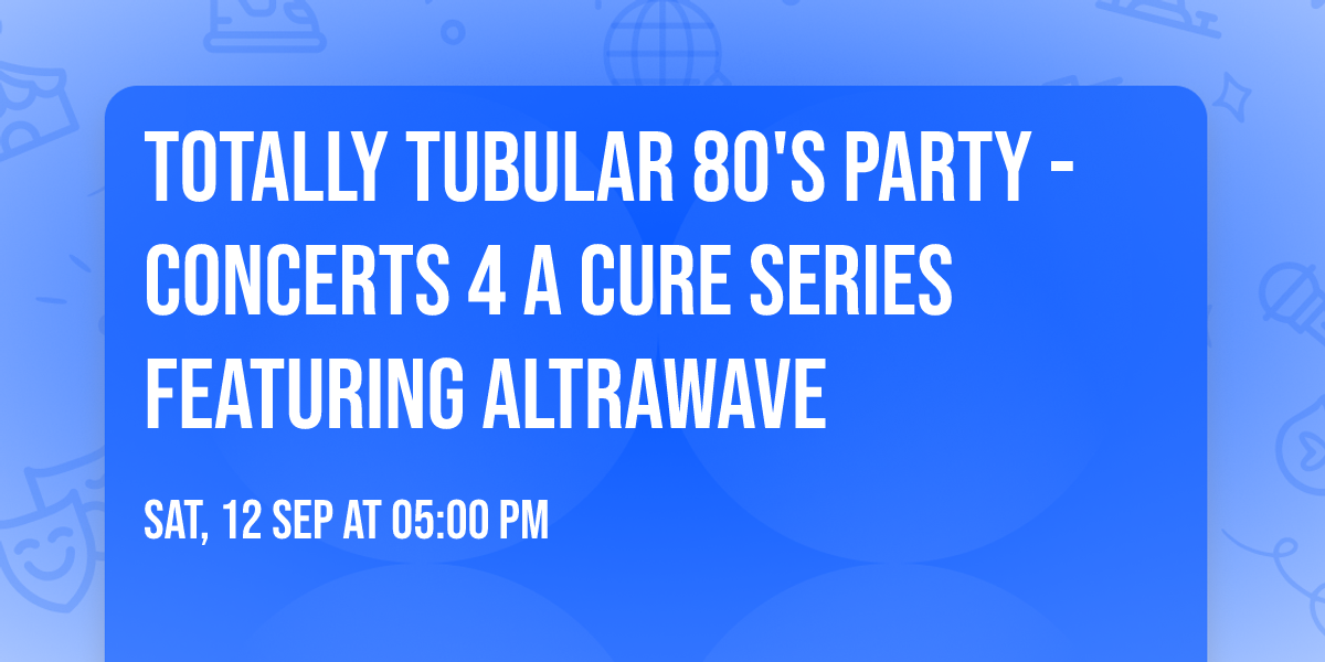 Totally Tubular 80's Party - Concerts 4 a Cure Series Featuring ALTraWave