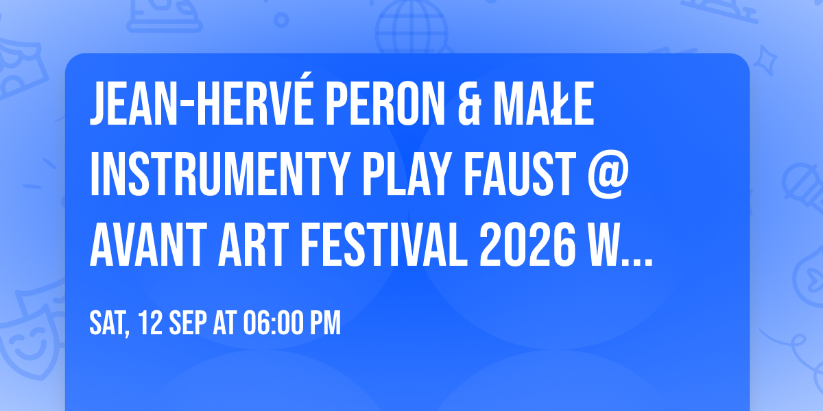 Jean-Herv\u00e9 Peron & MA\u0141E INSTRUMENTY play FAUST @ Avant Art Festival 2026 WROC\u0141AW