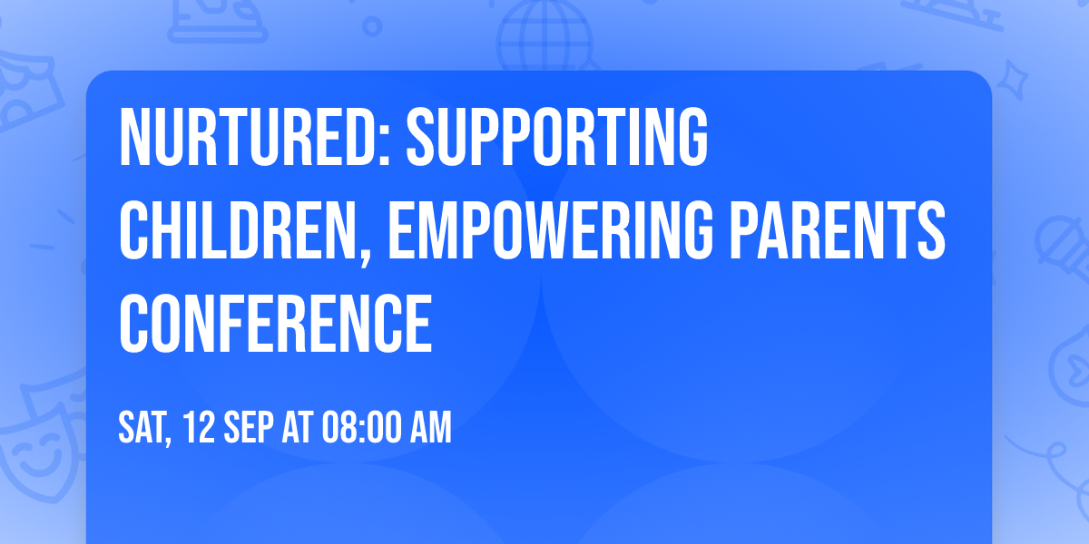 Nurtured: Supporting Children, Empowering Parents Conference