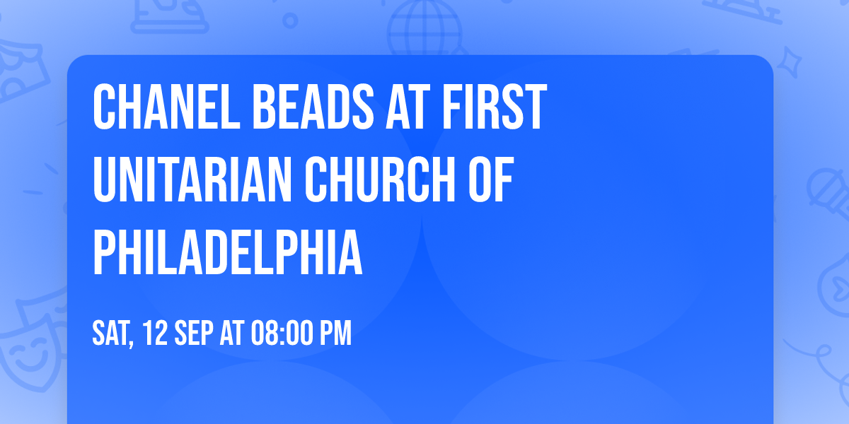 Chanel Beads at First Unitarian Church of Philadelphia