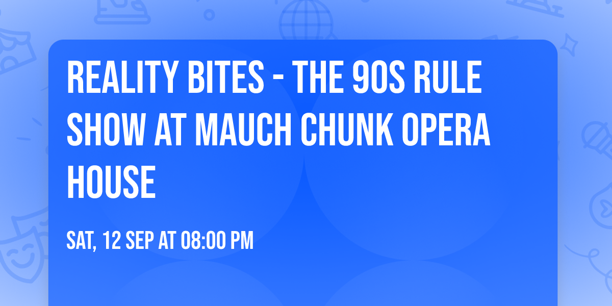 Reality Bites - The 90s Rule Show at Mauch Chunk Opera House
