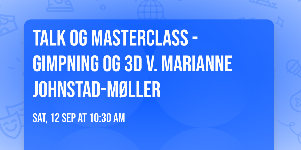 Talk og Masterclass - Gimpning og 3d v. Marianne Johnstad-M\u00f8ller