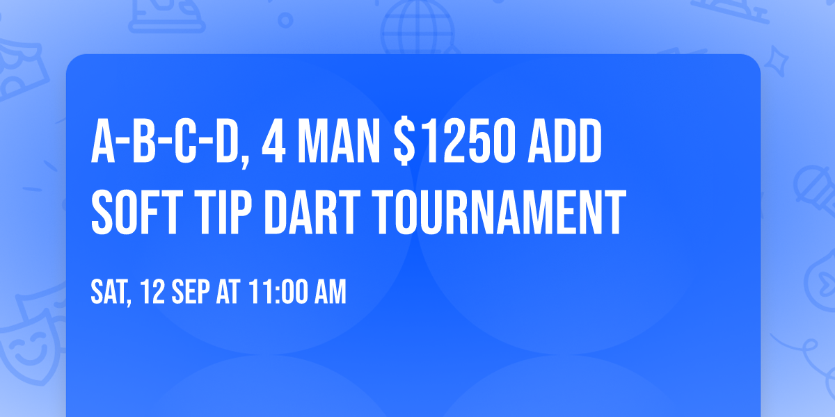 A-B-C-D, 4 MAN $1250 ADD SOFT TIP DART TOURNAMENT
