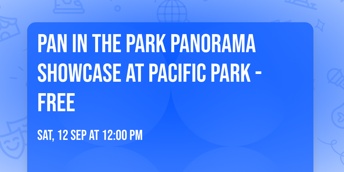Pan in the Park Panorama Showcase at Pacific Park - FREE