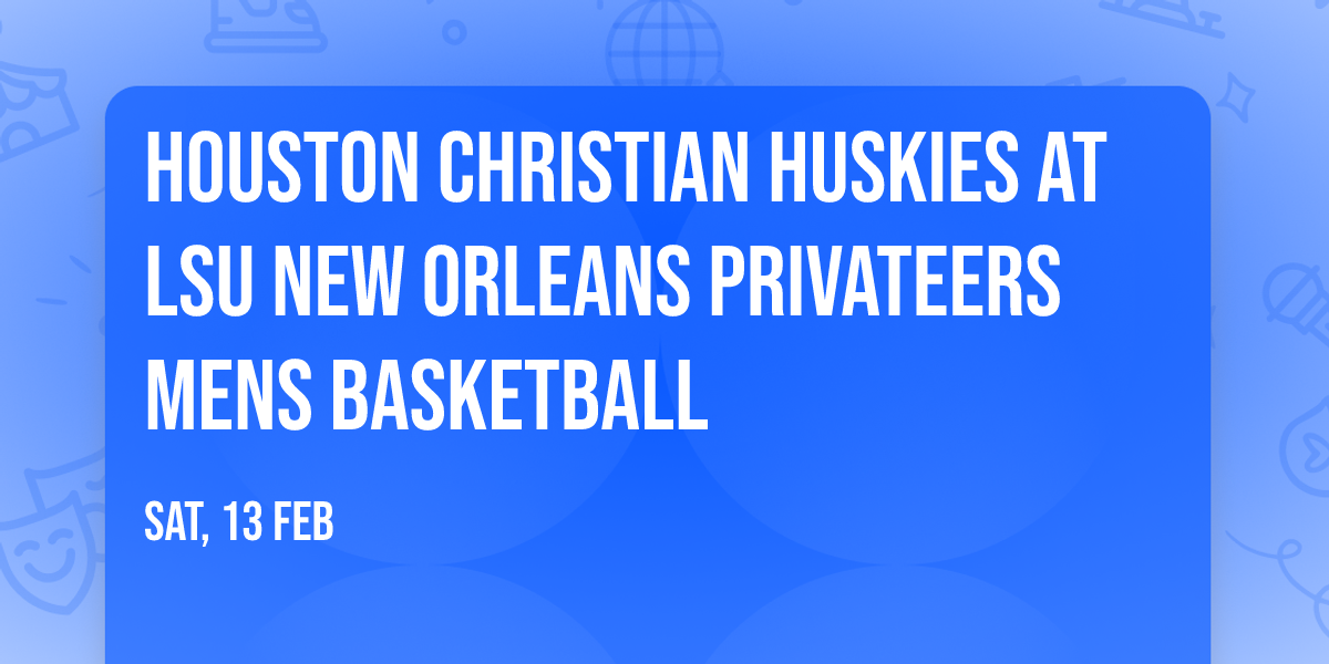 Houston Christian Huskies at LSU New Orleans Privateers Mens Basketball
