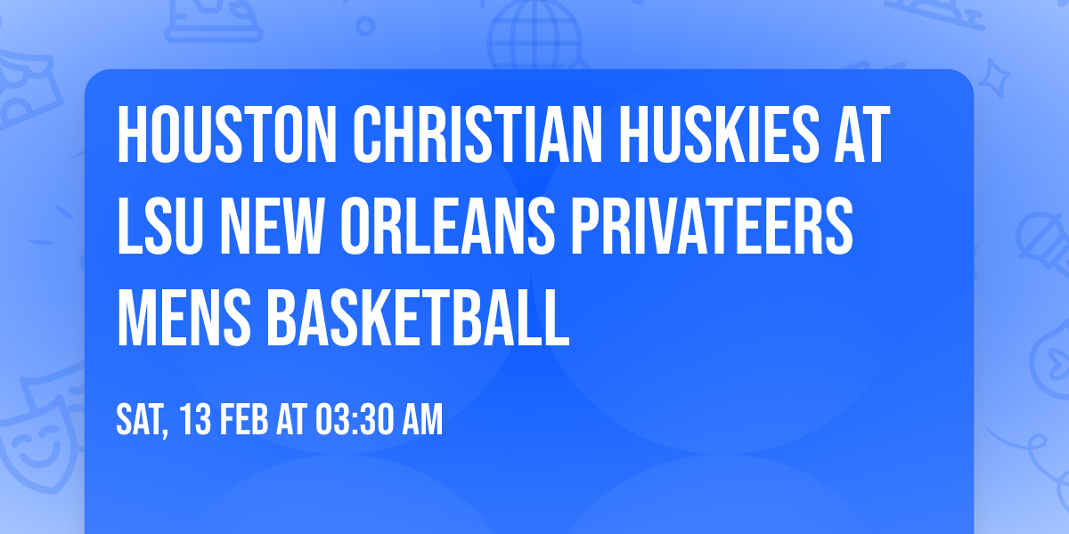 Houston Christian Huskies at LSU New Orleans Privateers Mens Basketball