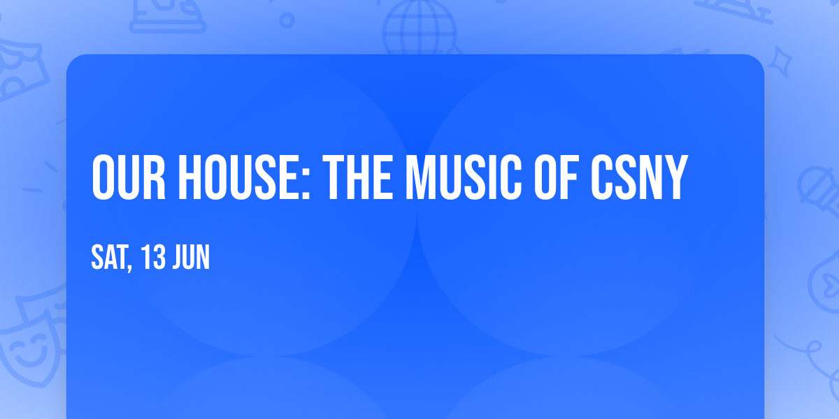 Our House: The Music of CSNY
