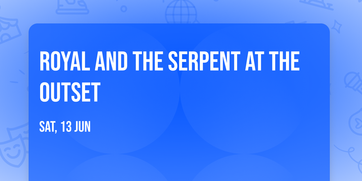 Royal and The Serpent at The Outset