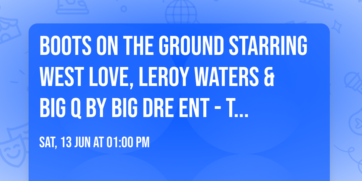 Boots On The Ground starring WEST LOVE, LEROY WATERS & BIG Q by BIG DRE ENT  - THIS SAT 6\/13\/26