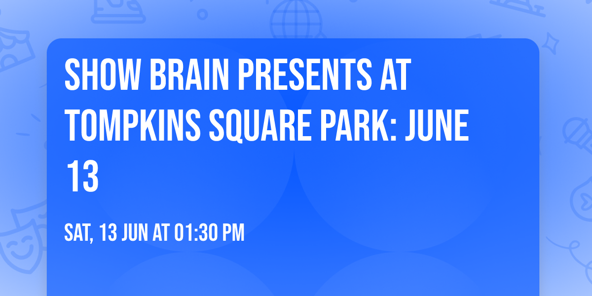 Show Brain presents at Tompkins Square Park: June 13