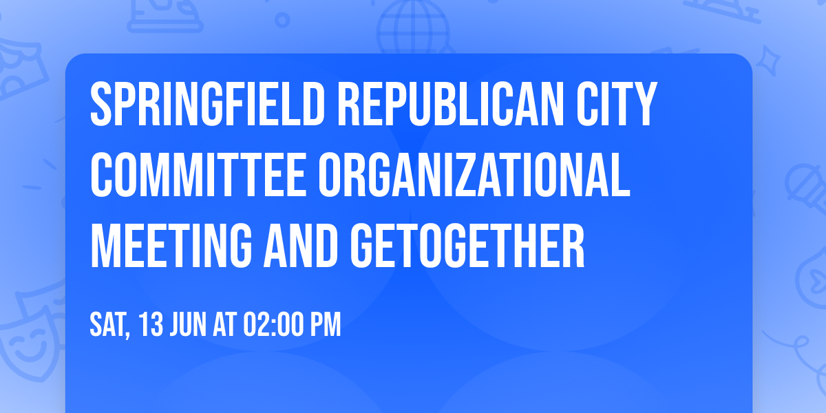 Springfield Republican City Committee Organizational Meeting and Getogether 