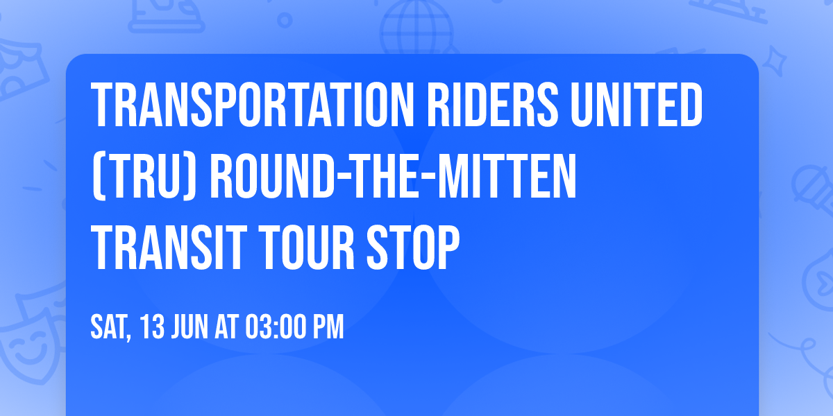 Transportation Riders United (TRU) Round-the-Mitten Transit Tour Stop
