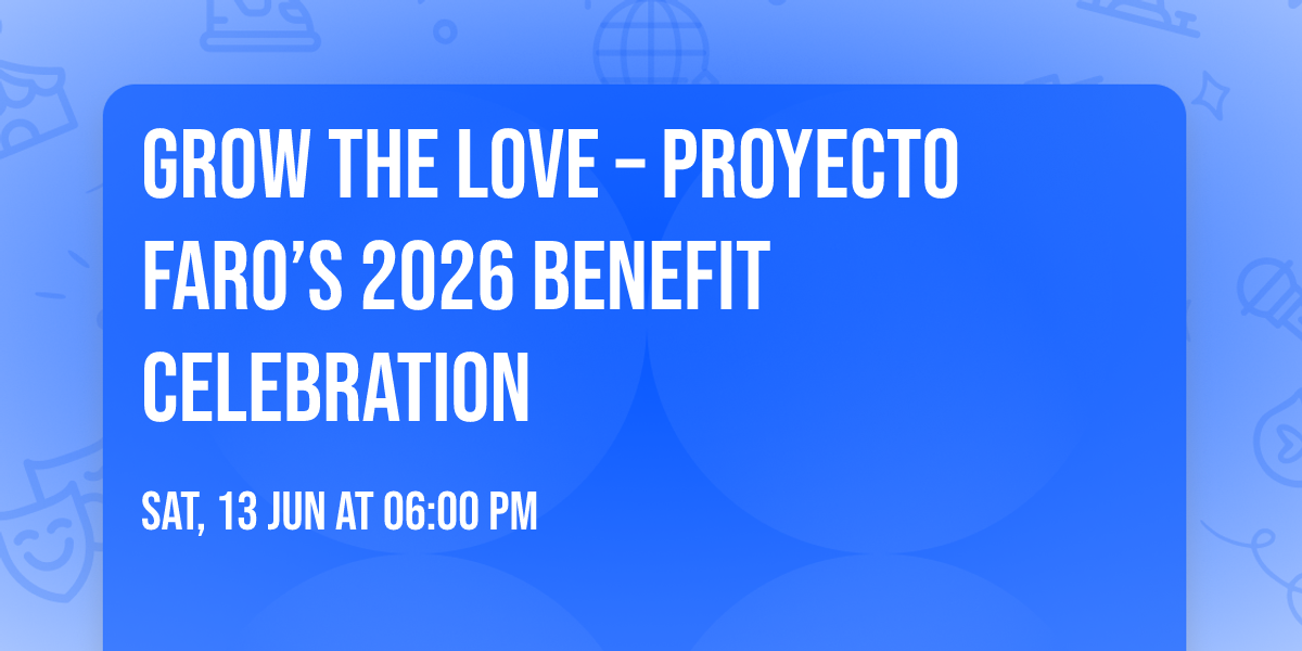 \ud83d\udc96 Grow the Love \u2013 Proyecto Faro\u2019s 2026 Benefit Celebration \ud83d\udc96