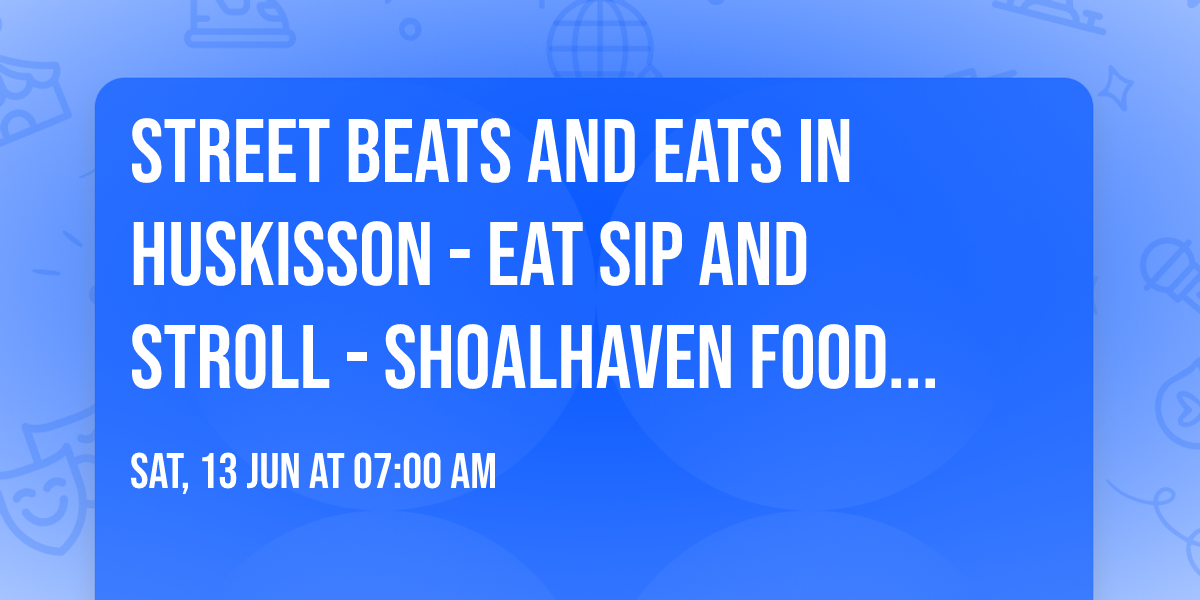 Street Beats and Eats in Huskisson - Eat Sip and Stroll - Shoalhaven Food Network