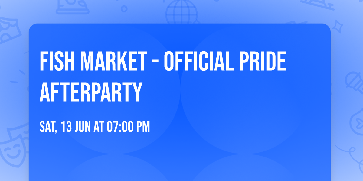 FISH MARKET - Official Pride Afterparty