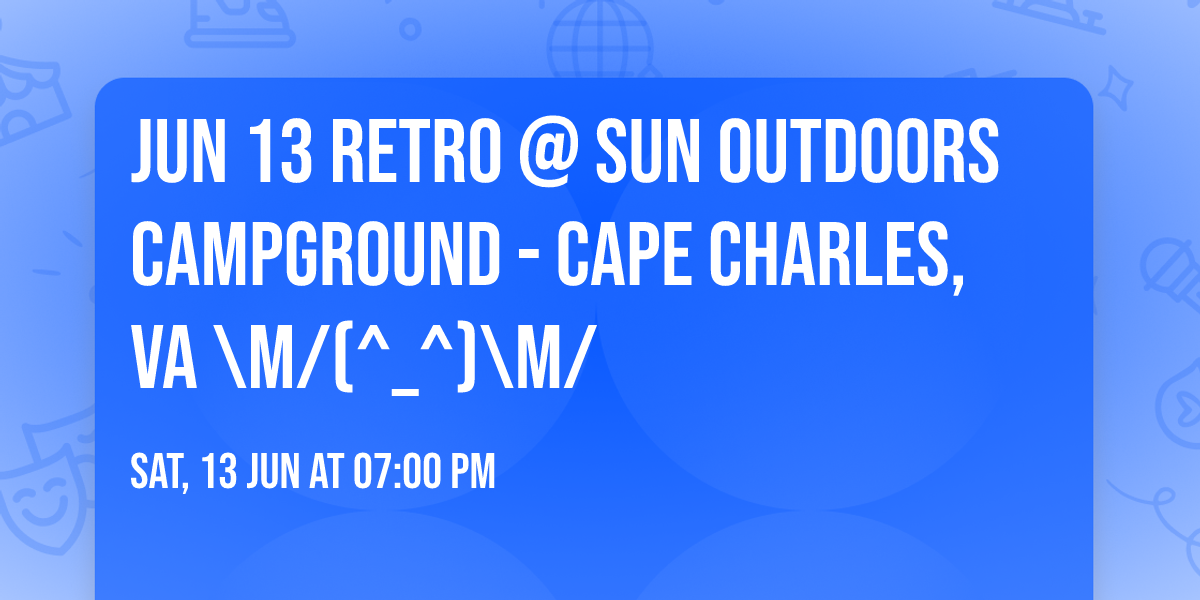 JUN 13 RETRO @ SUN OUTDOORS Campground - Cape Charles, VA \\m\/(^_^)\\m\/