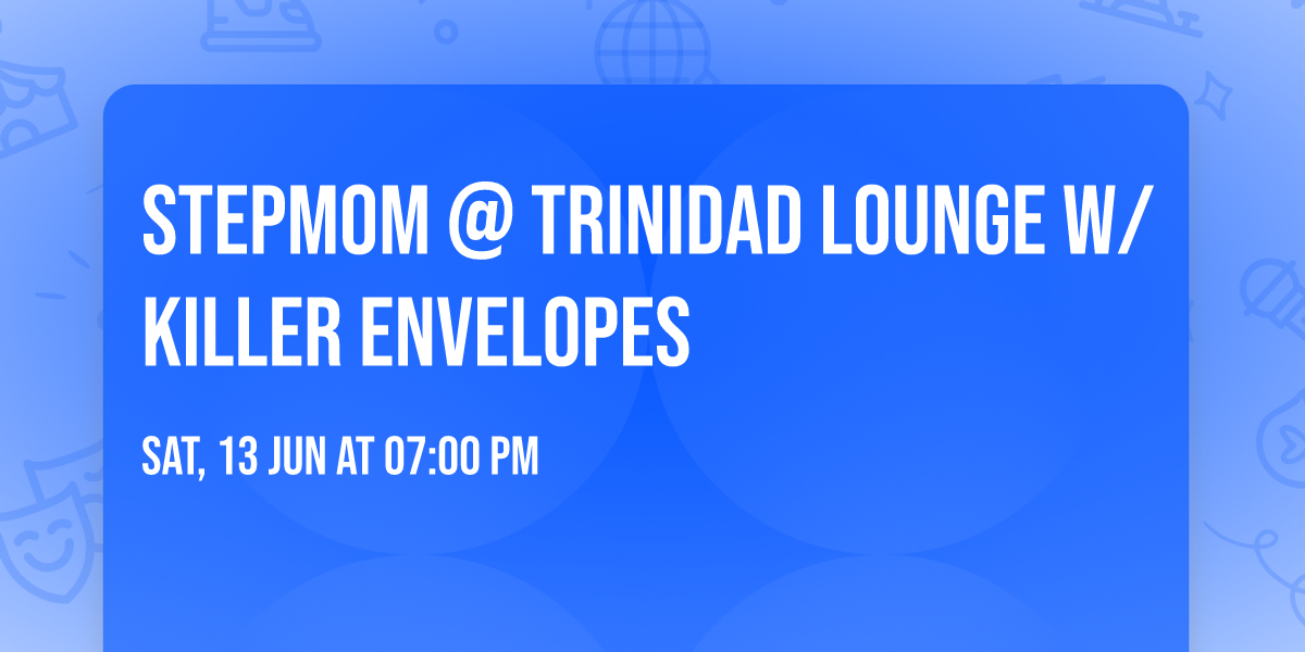 STEPMOM @ TRINIDAD LOUNGE W\/ KILLER ENVELOPES