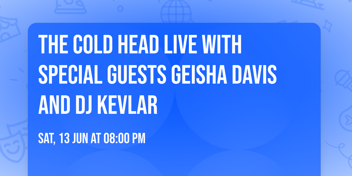 The Cold Head Live with Special Guests Geisha Davis and DJ Kevlar