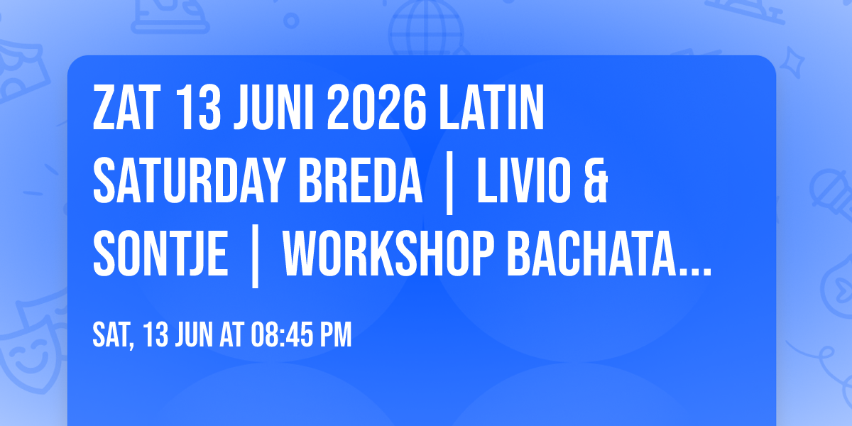 ZAT 13 JUNI 2026 LATIN SATURDAY BREDA | LIVIO & SONTJE | WORKSHOP BACHATA | VVK 8 EUR\/deur 10 EUR