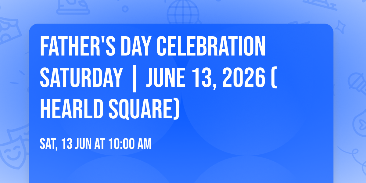 Father's Day Celebration Saturday | June 13, 2026 (Hearld Square)