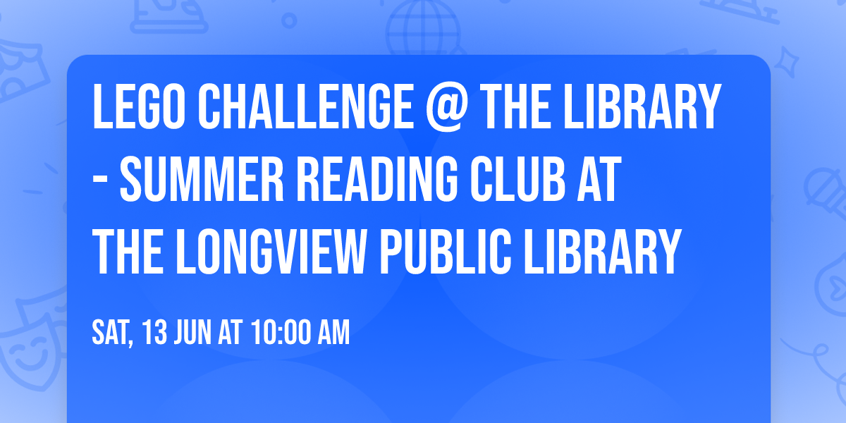 LEGO Challenge @ the Library - Summer Reading Club at the Longview Public Library