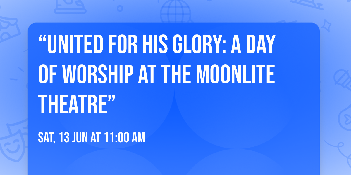 \u201cUnited for His Glory: A Day of Worship at the Moonlite Theatre\u201d