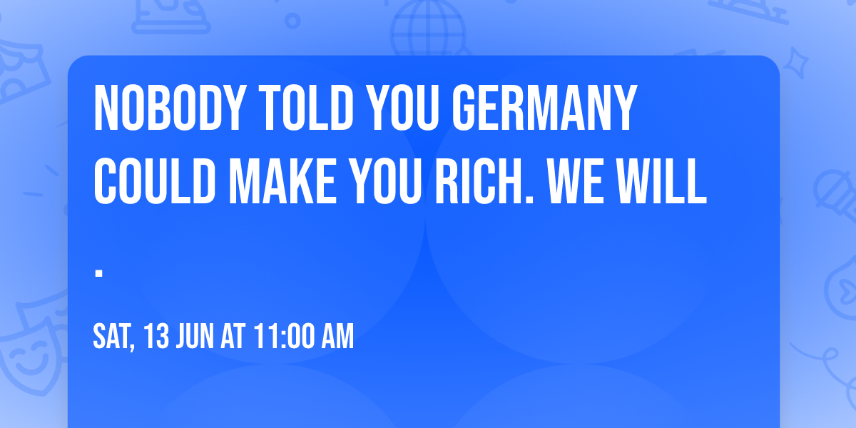 Nobody Told You Germany Could Make You Rich. We Will.
