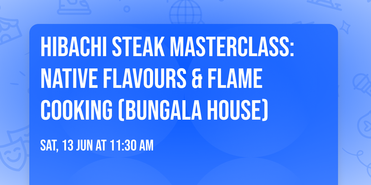 Hibachi Steak Masterclass: Native Flavours & Flame Cooking (Bungala House)