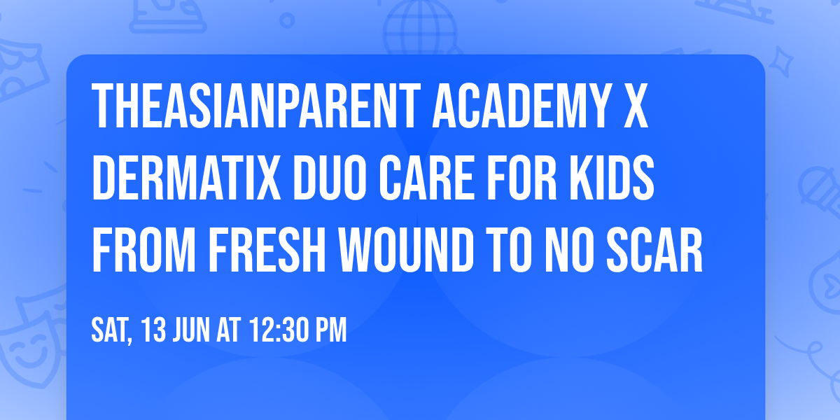 theAsianparent Academy x Dermatix \ud83d\udc76\ud83c\udffbDuo Care for Kids From Fresh Wound to No Scar\u2728