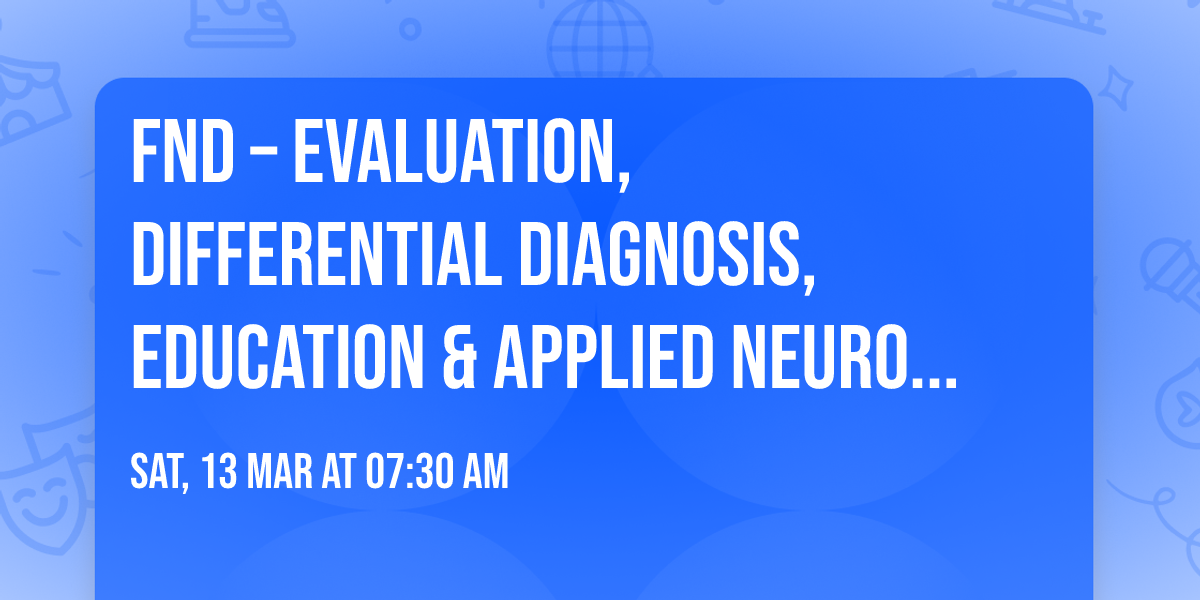 FND \u2013 Evaluation, Differential Diagnosis, Education & Applied Neuroscience