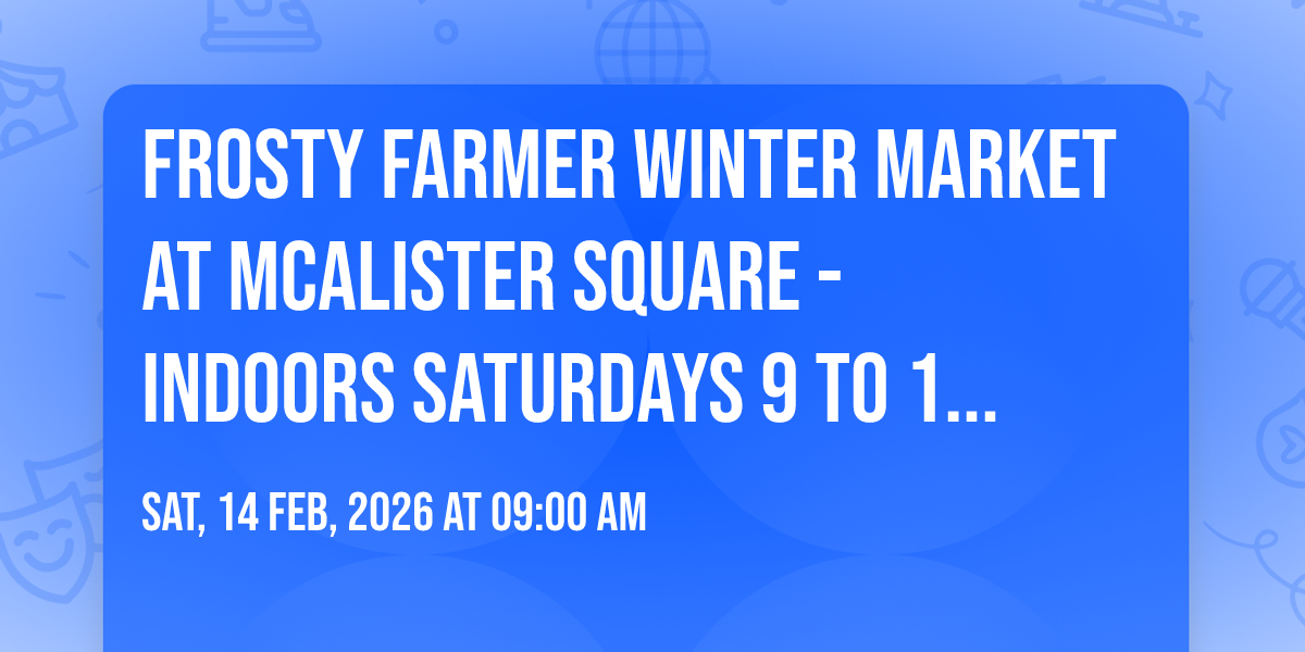 Frosty Farmer Winter Market at McAlister Square - Indoors Saturdays 9 to 1 - Greenville, SC