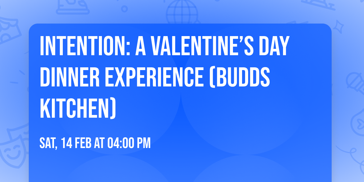 INTENTION: A Valentine\u2019s Day Dinner Experience (Budds Kitchen)