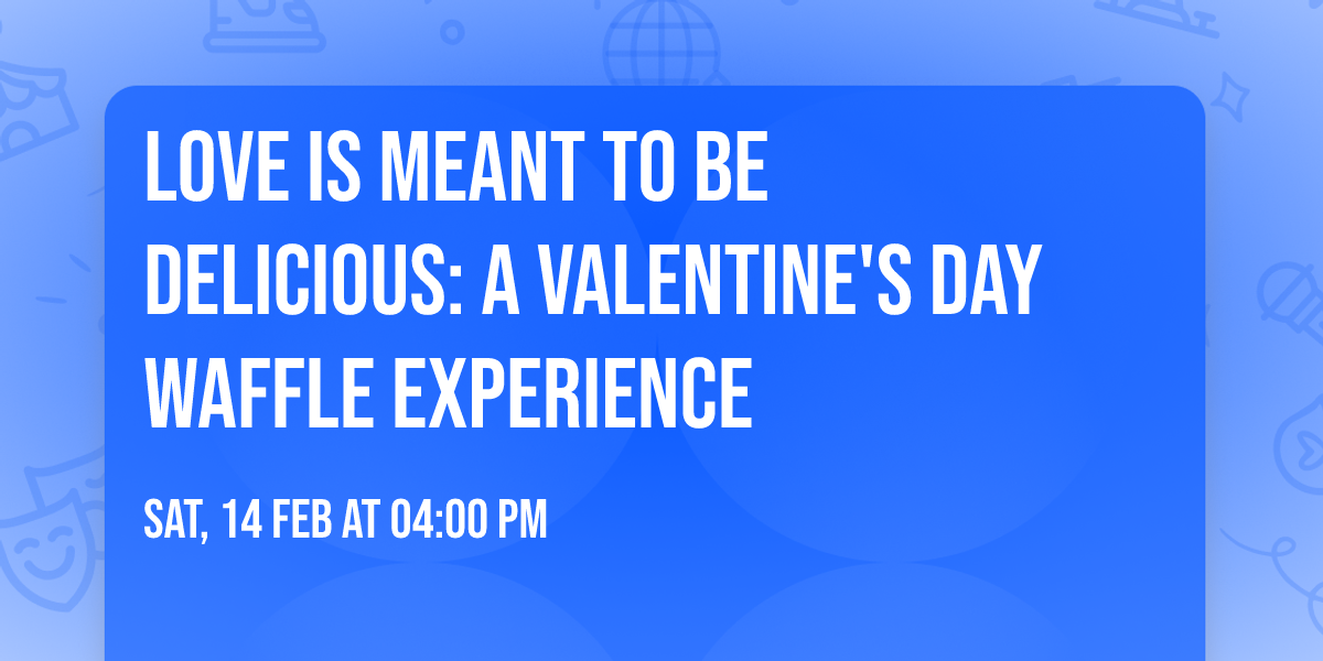 Love is meant to be delicious: A Valentine's Day Waffle Experience