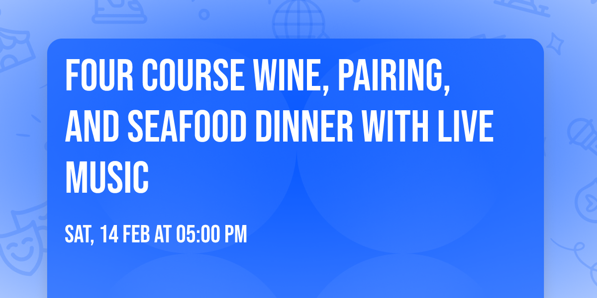 Four course wine, pairing, and seafood dinner with live music