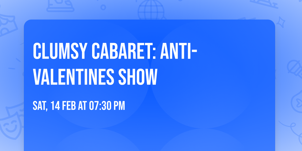 Clumsy Cabaret: Anti-valentines Show 