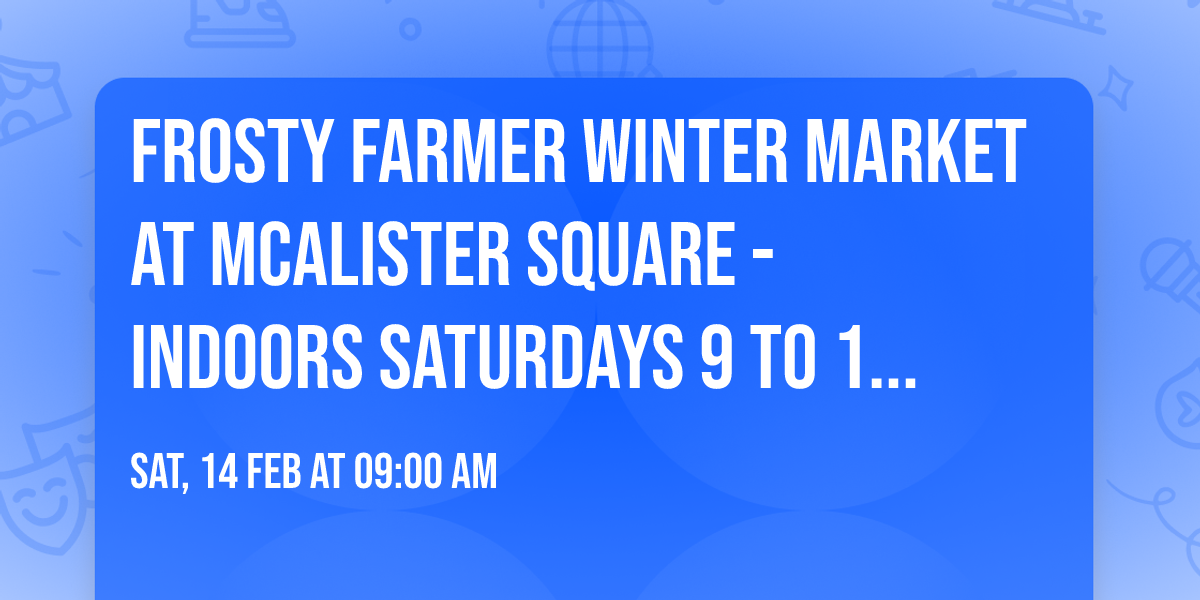 Frosty Farmer Winter Market at McAlister Square - Indoors Saturdays 9 to 1 - Greenville, SC