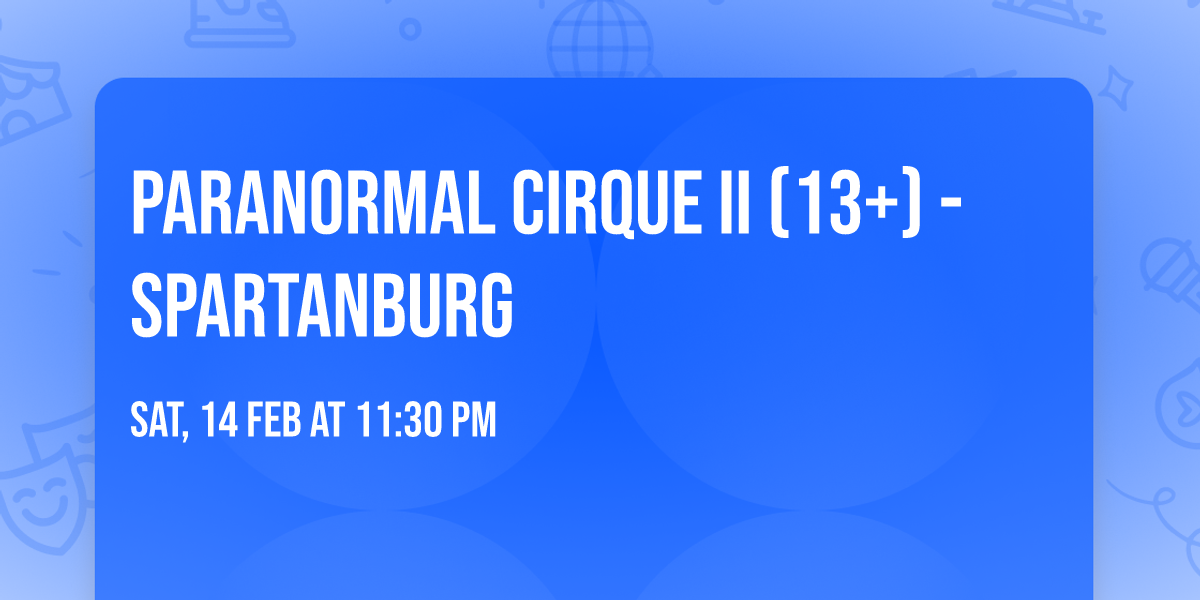 Paranormal Cirque II (13+) - Spartanburg