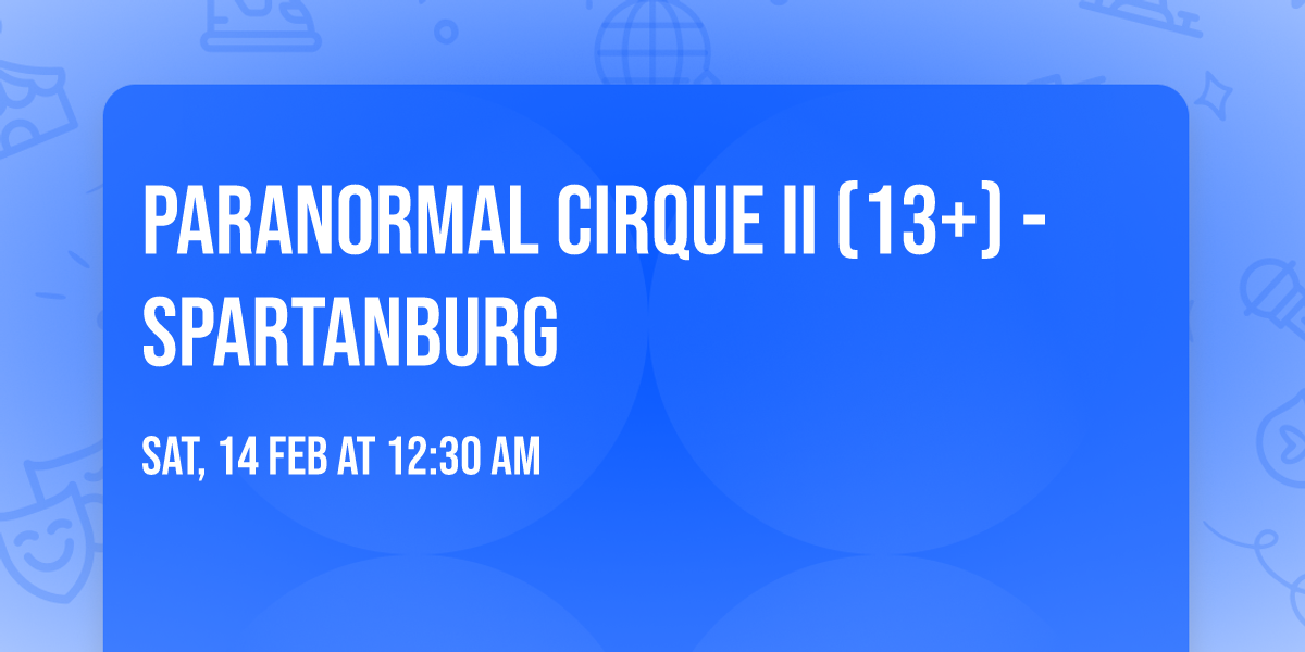 Paranormal Cirque II (13+) - Spartanburg