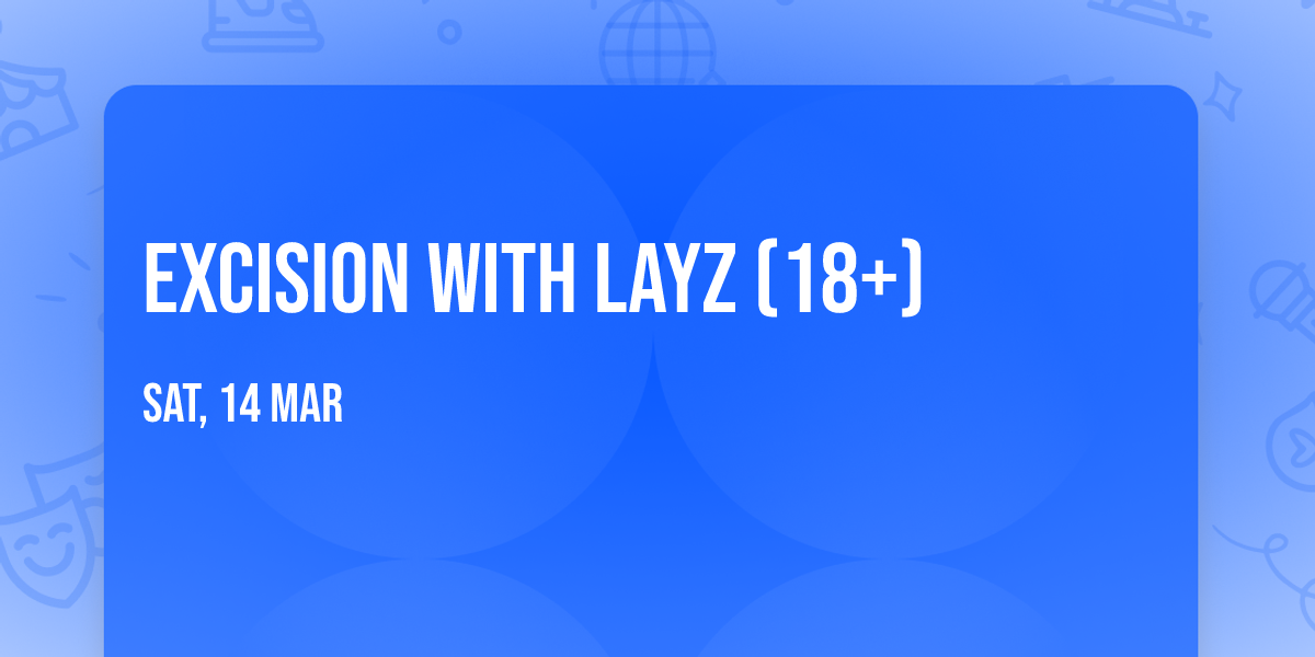 Excision with Layz (18+)