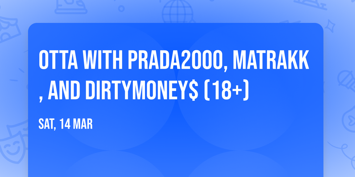 OTTA with PRADA2000, MATRAKK, and DIRTYMONEY$ (18+)